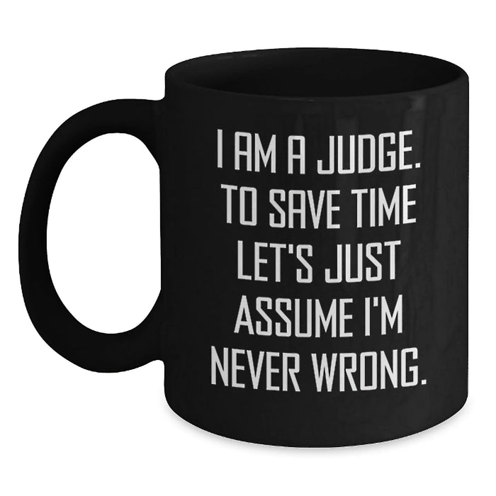 Funny Judge Gift Ideas, Birthday Unique Gifts for Judge, Black Coffee Mug, 'I Am A Judge. To Save Time Let's Just Assume I'm Never Wrong.' - Main