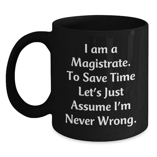 Funny Magistrate Gifts from Friends for Men - Birthday Unique Mug with I Am A Magistrate Quote, Black Coffee Mug - Main
