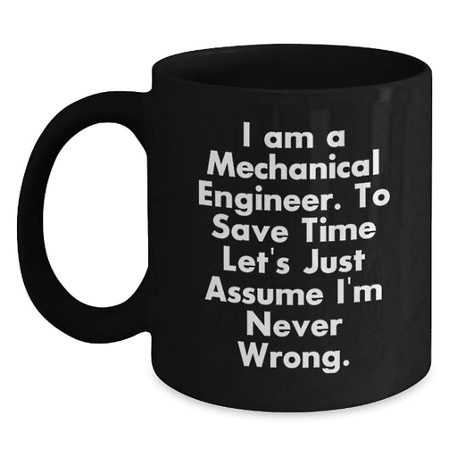 Funny Mechanical Engineer Gifts for Men - Black Coffee Mugs I Am A Mechanical Engineer To Save Time Let's Just Assume I'm Never Wrong - Main