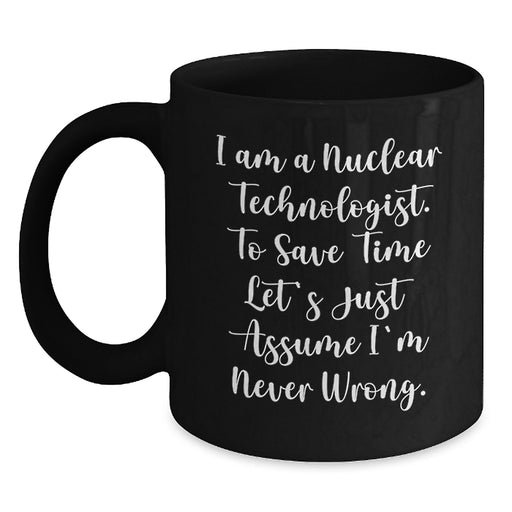 Funny Nuclear Technologist Gifts for Him - 'I Am A Nuclear Technologist' Black Coffee Mug, Unique Graduation Unique Gifts for Friends Family Coworkers - Main