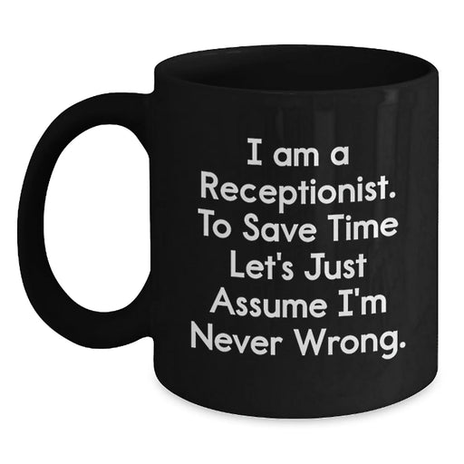 Funny Receptionist Gifts from Coworkers for Men Women Friends Family, Birthday Unique Gift Ideas, Black Coffee Mug I Am A Receptionist To Save Time Lets Just Assume Im Never Wrong - Main