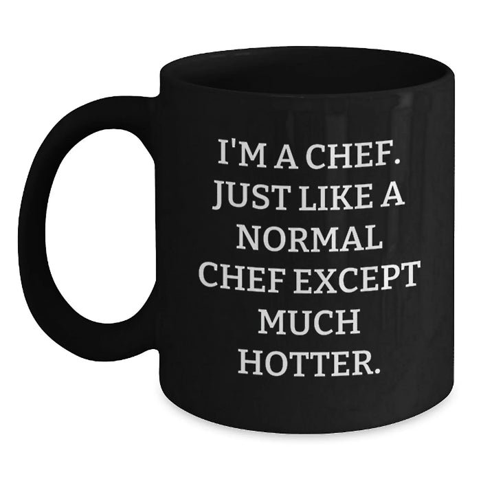 Funny Chef Gifts, I'm A Chef Just Like A Normal Chef Except Much Hotter, Black Coffee Mugs for Birthday, Gifts from Men, Gifts for Chef - Main