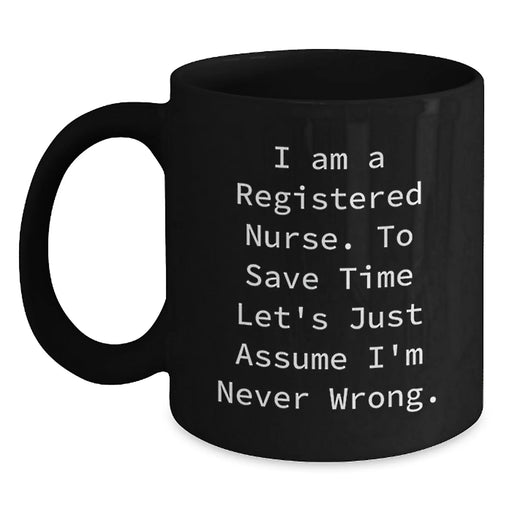 Funny Registered Nurse Gifts from Friends, Black Coffee Mug for Birthday, 'I Am A Registered Nurse. To Save Time Let's Just Assume I'm Never Wrong.', Unique Birthday Unique Gifts for Registered Nurse - Main