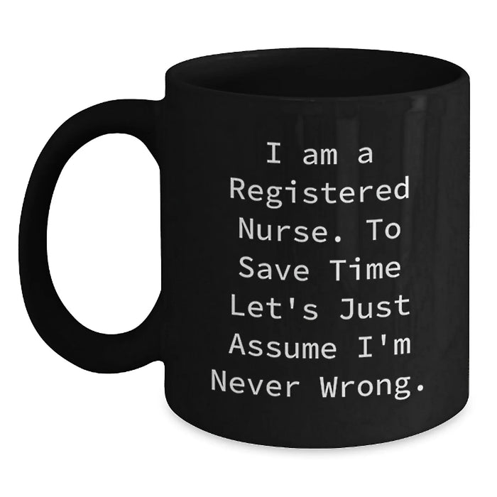 Funny Registered Nurse Gifts from Friends, Black Coffee Mug for Birthday, 'I Am A Registered Nurse. To Save Time Let's Just Assume I'm Never Wrong.', Unique Birthday Unique Gifts for Registered Nurse - Main