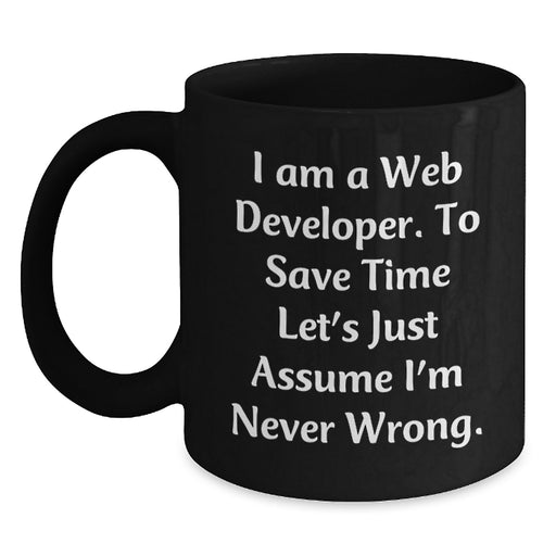 Funny Web Developer Gifts from Friends and Family - Black Coffee Mug - Perfect for Web Developers on Father's Day - 'I Am A Web Developer. To Save Time Let's Just Assume I'm Never Wrong.' - Main