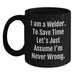 Funny Welder Gifts for Men - Black Coffee Mug - 'I Am A Welder. To Save Time Let's Just Assume I'm Never Wrong.' Gifts from Family - Main