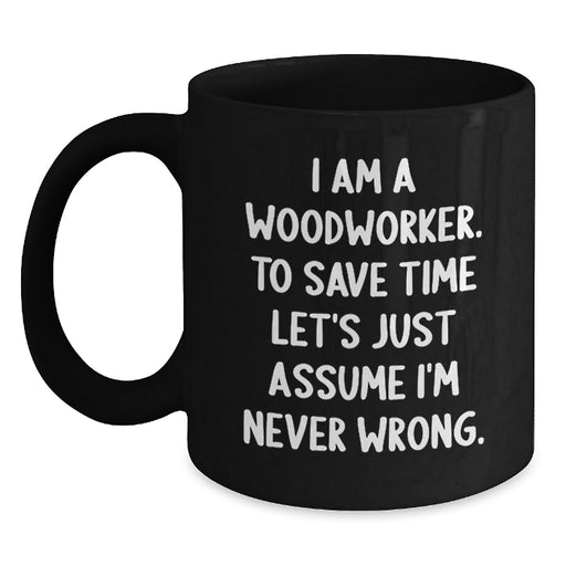 Funny Woodworker Gift for Mom's Special Day Black Coffee Mug - I 'm Never Wrong, Woodworker Humor Mug, Woodworker Enthusiast Mug, Mother's Day Unique Gifts from Family - Main
