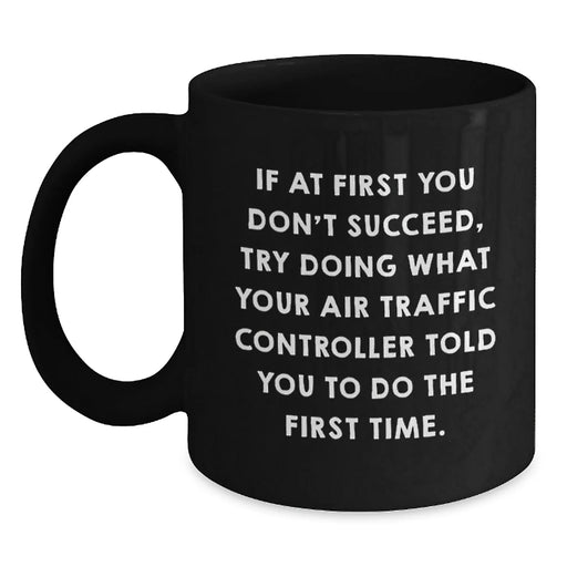 Funny Air Traffic Controller Gifts, If At First You Don't Succeed Try Doing What Your ATC Told You Black Coffee Mug for Birthday Men Friends - Main