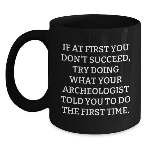 Funny Archeologist Gifts for Birthday - Black Coffee Mug, Archeologist Quote, Unique Birthday Unique Gifts from Friends to Archeologist - Main