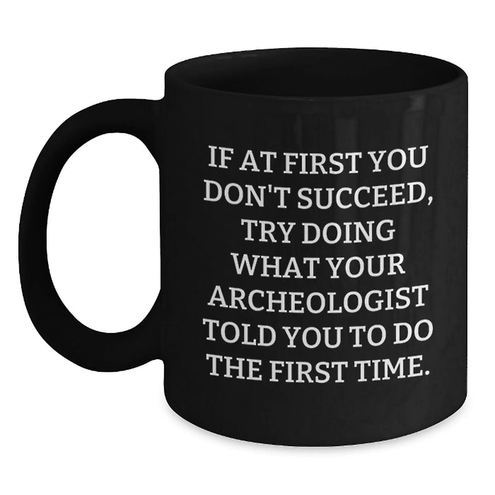 Funny Archeologist Gifts for Birthday - Black Coffee Mug, Archeologist Quote, Unique Birthday Unique Gifts from Friends to Archeologist - Main