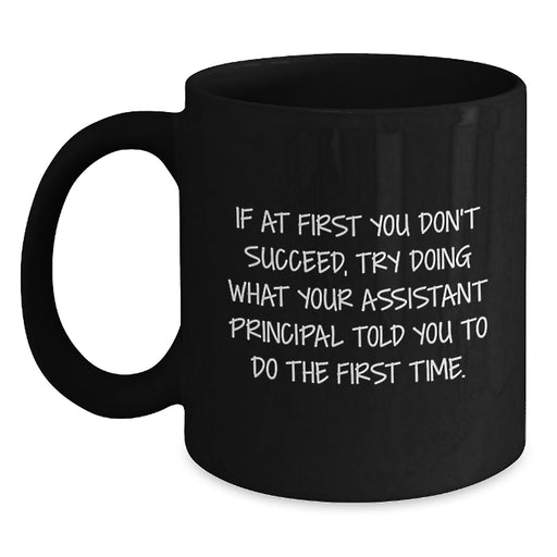 Funny Assistant Principal Gifts from Men, Unique Black Coffee Mugs for Assistant Principals, If At First You Don't Succeed, Try Doing What Your Assistant Principal Told You To Do The First Time. - Main