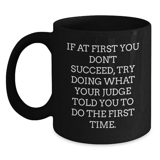 Funny Judge Graduation Gift Ideas, Black Coffee Mug, If At First You Don't Succeed Gifts from Friends, Judge Quotes, Black Coffee Mug, Graduation Unique Gifts - Main
