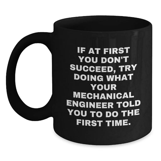Funny Mechanical Engineer Gift for Him - If At First You Don't Succeed, Try Doing What They Told You Mug, Black Coffee, Birthday - Main