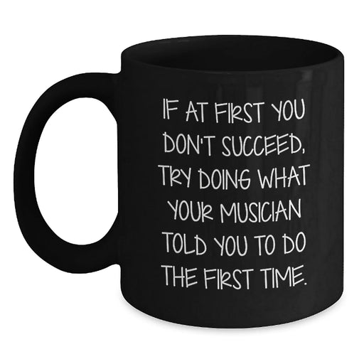 Funny Musician Gifts from Friends for Birthday Unique Coffee Mugs - If At First You Don't Succeed, Try Doing What Your Musician Told You To Do The First Time. - Main