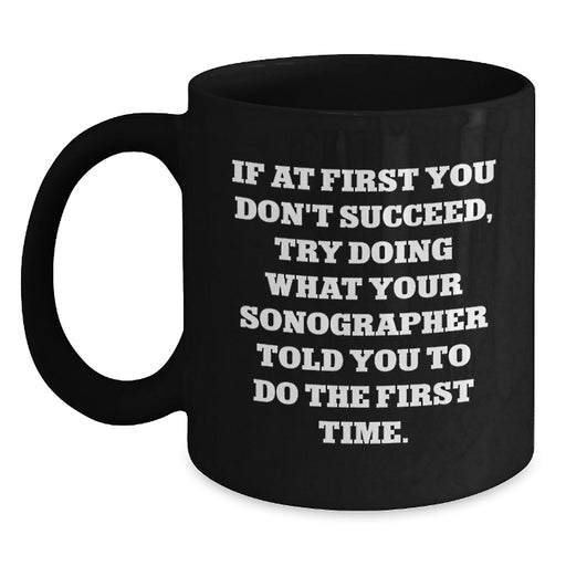 Funny Sonographer Gifts from Friends for Men and Women Graduation Unique Mugs with If At First You Dont Succeed Try Doing What Your Sonographer Told You To Do The First Time Quote - Main