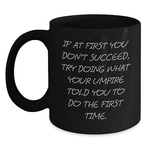 Funny Umpire Gift Mug, Birthday Unique Gifts for Umpire Lover, If At First You Don't Succeed Try Doing What Your Umpire Told You To Do The First Time Black Coffee Mug, Gifts from Friends for Umpire - Main
