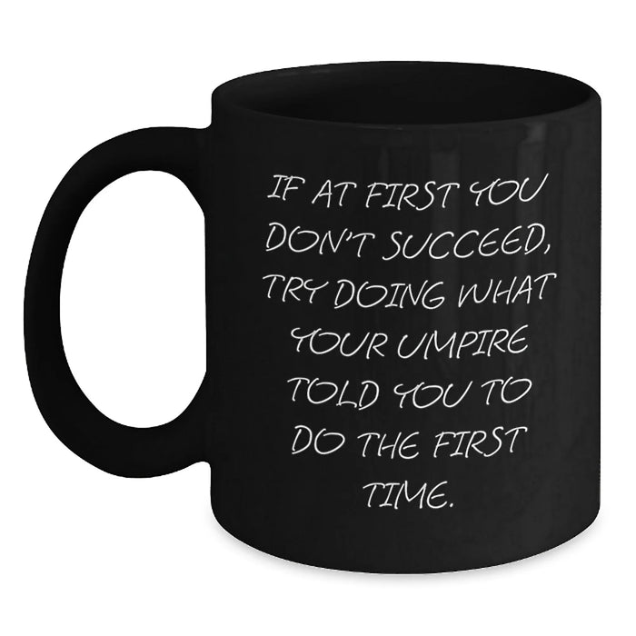 Funny Umpire Gift Mug, Birthday Unique Gifts for Umpire Lover, If At First You Don't Succeed Try Doing What Your Umpire Told You To Do The First Time Black Coffee Mug, Gifts from Friends for Umpire - Main