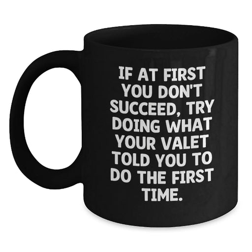 Funny Valet Gifts for Men, Birthday Unique Gifts from Friends, Valet Black Coffee Mug with 'If At First You Don't Succeed, Try Doing What Your Valet Told You To Do The First Time.' Quote - Main