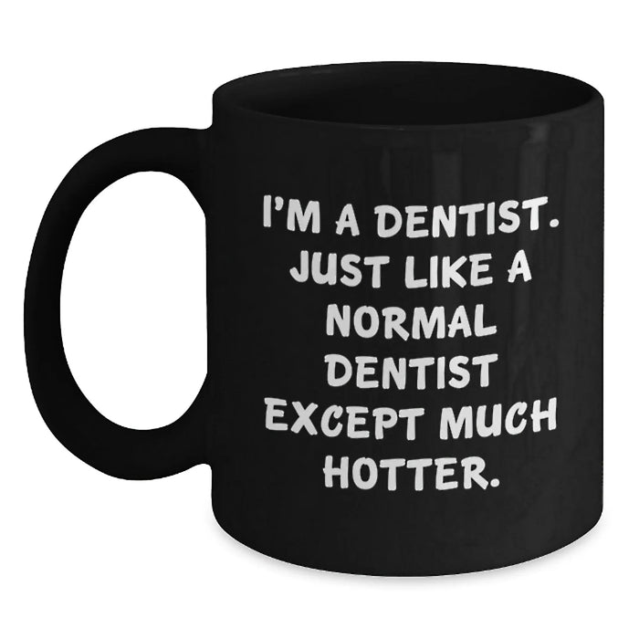 Funny Dentist Gifts, Birthday Unique Mugs from Men to Friends, I'm A Dentist. Just Like A Normal Dentist Except Much Hotter., Black Coffee Mug, Gifts for Dentist - Main