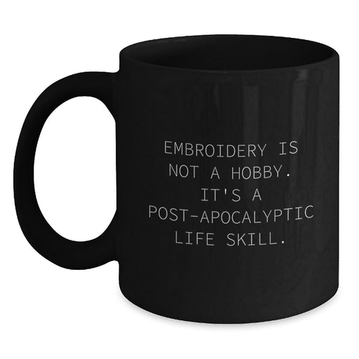 Funny Embroidery Gifts for Men and Women - Black Coffee Mug - Embroidery Is Not A Hobby, It's A Post-apocalyptic Life Skill Gifts from Family and Friends for Graduation Unique Gifts - Main