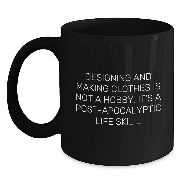 Designing and Making Clothes Enthusiasts Gifts from Friends to Family for Graduation, Funny Quote about Post-apocalyptic Life Skill, Black Coffee Mug - Main