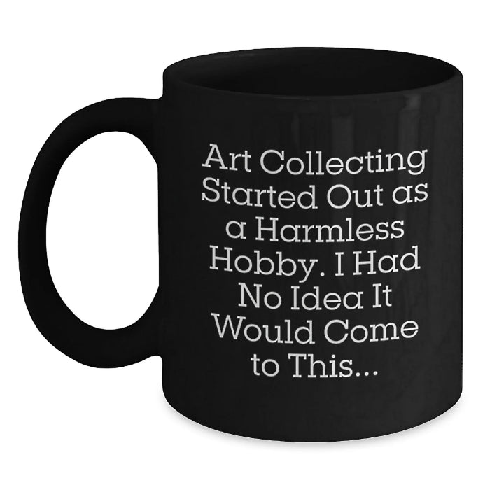 Funny Art Collecting Quote Black Coffee Mug Gifts from Men Friends for Birthday Unique Art Lovers - Main