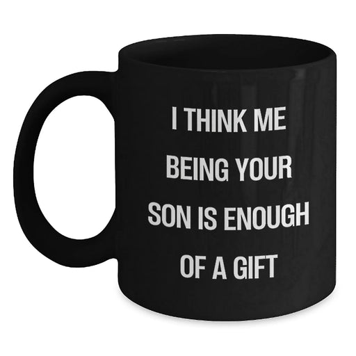 Funny Son Gifts from Dad, Unique Black Coffee Mugs for Him, Christmas Unique Gifts for Son, 'I Think Me Being Your Son Is Enough Of A Gift' Quote Black Coffee Mug, Gifts for Son - Main