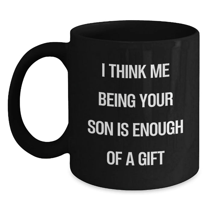 Funny Son Gifts from Dad, Unique Black Coffee Mugs for Him, Christmas Unique Gifts for Son, 'I Think Me Being Your Son Is Enough Of A Gift' Quote Black Coffee Mug, Gifts for Son - Main