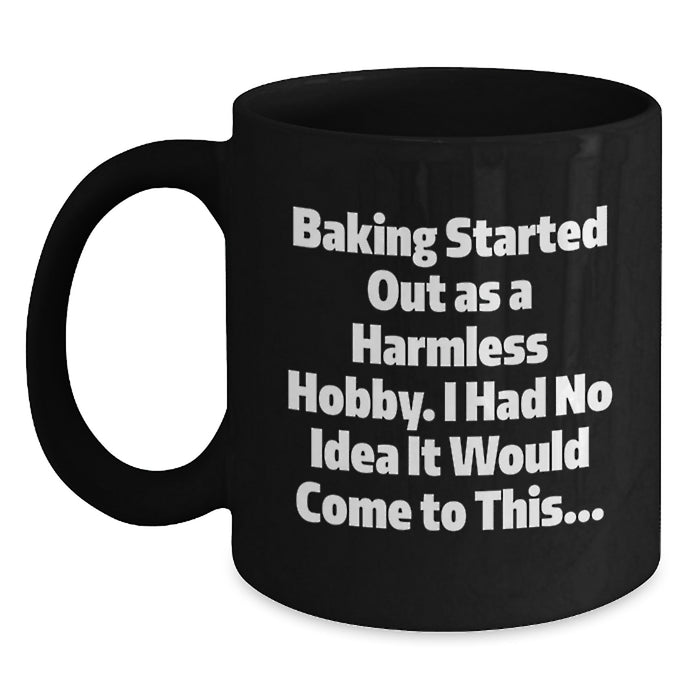 Baking Graduation Unique Gifts from Friends, Black Coffee Mug for Baking Enthusiasts, Funny Quote 'Baking Started Out As A Harmless Hobby I Had No Idea It Would Come To This...' - Main