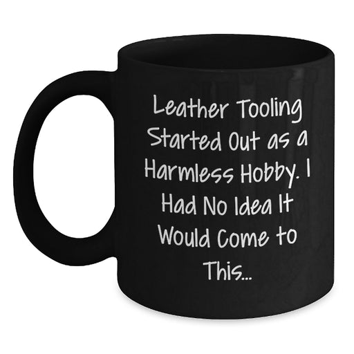 Funny Leather Tooling Gifts for Men from Friends and Family, 'Leather Tooling Started Out As A Harmless Hobby. I Had No Idea It Would Come To This...' Graduation Unique Mugs for Coworkers - Main