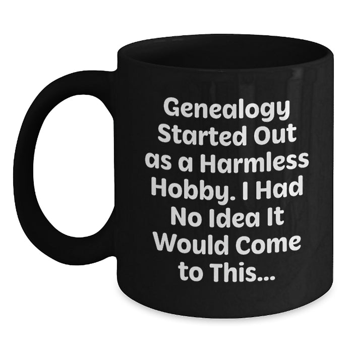 Funny Genealogy Gifts for Her, Genealogy Enthusiast Mug, 'Genealogy Started Out As A Harmless Hobby. I Had No Idea It Would Come To This...', Black Coffee Mug, Gifts from Family to Genealogy Lover - Main