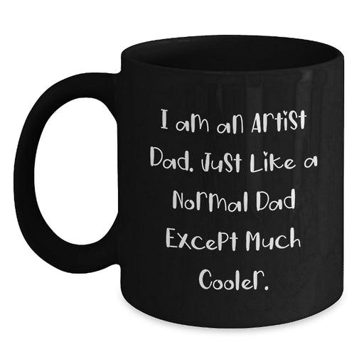 Funny Artist Dad Gifts, Black Coffee Mug, Unique Graduation Cheers, 'I Am An Artist Dad. Just Like A Normal Dad Except Much Cooler.', Artist Black Coffee Mug Gifts from Dad to Artist Grad - Main