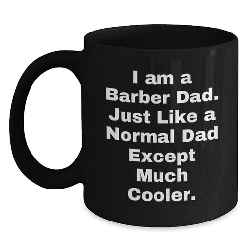 Funny Barber Gifts from Dad, Black Coffee Mug for Men, Graduation Unique Gifts to Barber with Quote 'I Am A Barber Dad. Just Like A Normal Dad Except Much Cooler.' - Main