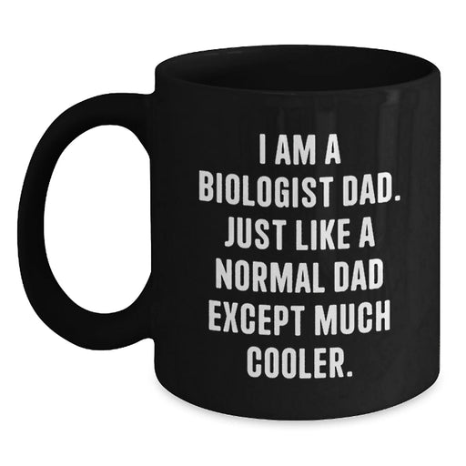 Funny Biologist Gifts for Him, I Am A Biologist Dad, Black Coffee Mug, Unique Christmas Unique Gifts from Dad to Biologist Men - Main