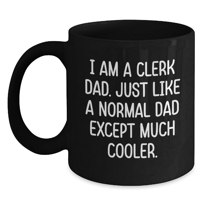 Funny Clerk Dad Gifts for Men, Black Coffee Mug, 'I Am A Clerk Dad Just Like A Normal Dad Except Much Cooler' - Graduation Unique Gifts from Family - Main