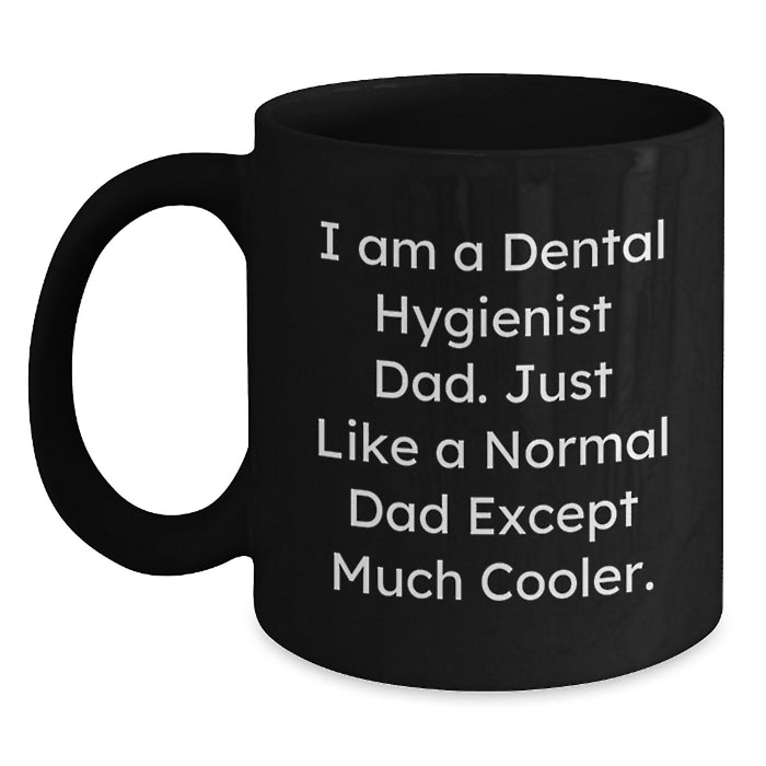 Funny Dental Hygienist Gifts for Dad, Unique Graduation Unique Gifts from Dad, Black Coffee Mug 'I Am A Dental Hygienist Dad. Just Like A Normal Dad Except Much Cooler.' - Main