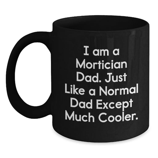 Funny Mortician Gifts for Dad - I Am A Mortician Dad Black Coffee Mug for Graduation Unique Gifts from Men to Mortician - Main