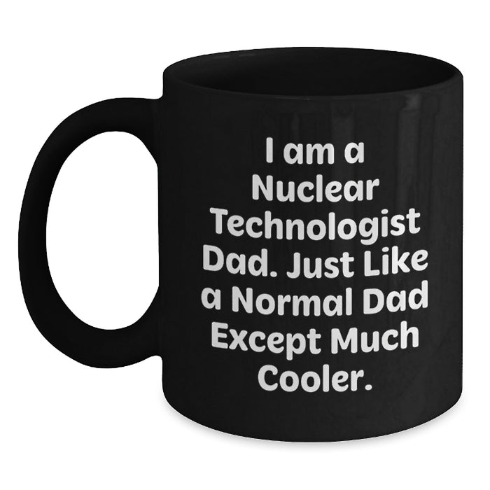 Funny Nuclear Technologist Dad Black Coffee Mug, Ideal Gifts from Mom and Dad for Graduation, Unique Nuclear Technologist Gifts for Him - Main