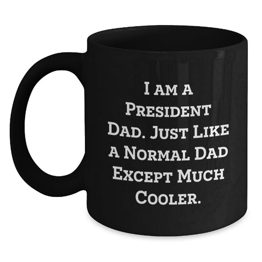 President Dad Black Coffee Mug Funny Gift for President from Family on Graduation - I Am A President Dad Except Much Cooler - Main