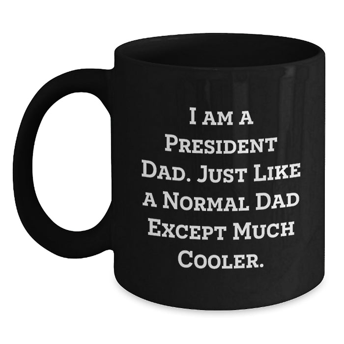 President Dad Black Coffee Mug Funny Gift for President from Family on Graduation - I Am A President Dad Except Much Cooler - Main