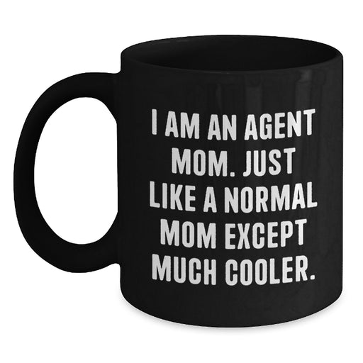 Funny Agent Mom Graduation Unique Gifts for Agent, Black Coffee Mug with 'I Am An Agent Mom Just Like A Normal Mom Except Much Cooler' Quote, Gifts from Family - Main