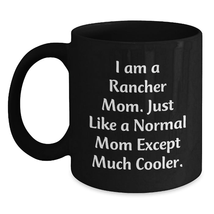 Funny Rancher Black Coffee Mug Gifts from Family to Graduation, Unique Rancher Mom Gifts for Women, I Am A Rancher Mom Except Much Cooler - Main