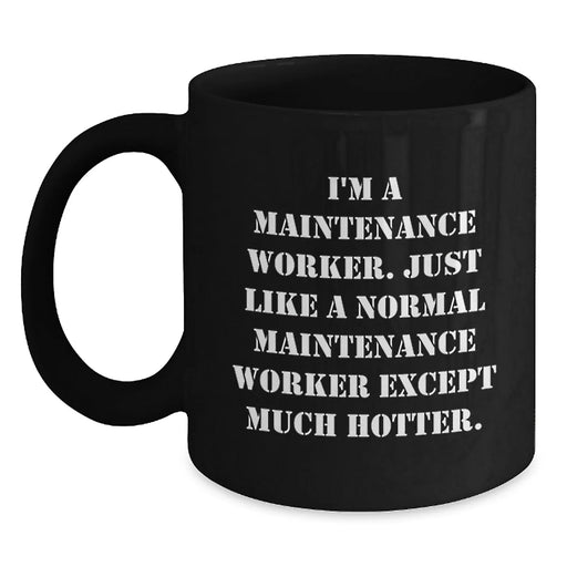 Funny Maintenance Worker Birthday Unique Gifts from Friends to Coworkers - Black Coffee Mug, I'm A Maintenance Worker. Just Like A Normal Maintenance Worker Except Much Hotter. - Main