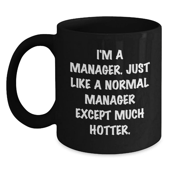 Manager Gifts Funny Black Coffee Mug 'I'm A Manager. Just Like A Normal Manager Except Much Hotter.' Gifts from Friends for Birthday - Main