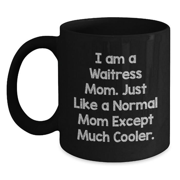 Funny Waitress Mom Gifts from Women, Black Coffee Mug Unique Gifts for Waitress Friends, I Am A Waitress Mom. Just Like A Normal Mom Except Much Cooler. - Main