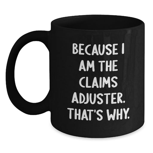 Funny Claims Adjuster Gifts for Men from Friends - Because I Am The Claims Adjuster. That's Why. Graduation Unique Mugs - Main