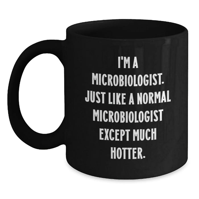 Funny Microbiologist Gifts for Men from Women - I'm A Microbiologist. Just Like A Normal Microbiologist Except Much Hotter. Black Coffee Mug, Graduation Unique Gifts - Main