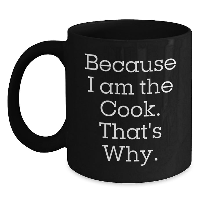 Funny Cook Gifts for Him - Because I Am The Cook. That's Why. - Black Coffee Mug for Graduation Unique Gifts from Friends to Family - Main