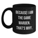 Funny Game Warden Gifts from Men to Friends, Black Coffee Mug, Unique Graduation Unique Gifts, 'Because I Am The Game Warden. That's Why.' - Main