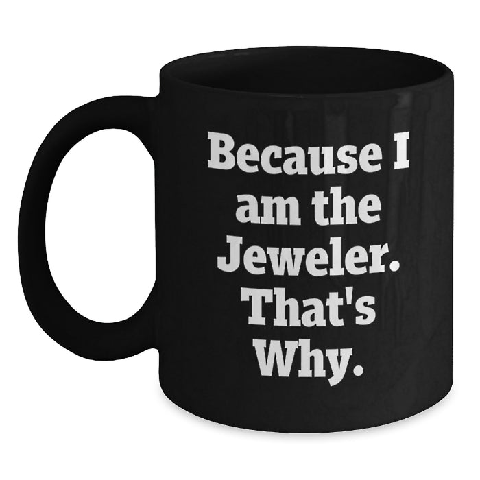 Funny Jeweler Gifts for Graduation, Black Coffee Mug Because I Am The Jeweler That's Why, Gifts from Men to Jeweler Friends - Main